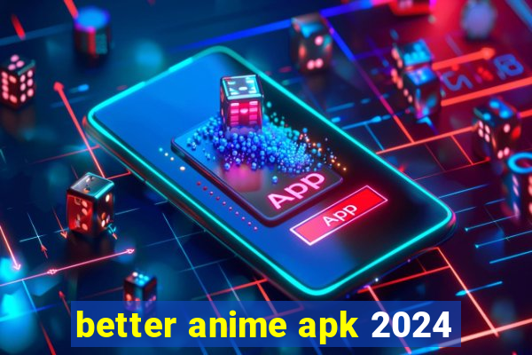 better anime apk 2024